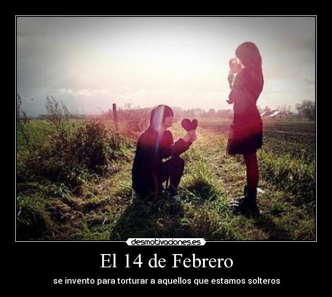 El 14 de Febrero - se invento para torturar a aquellos que estamos solteros