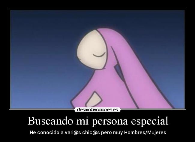Buscando mi persona especial - He conocido a vari@s chic@s pero muy Hombres/Mujeres
