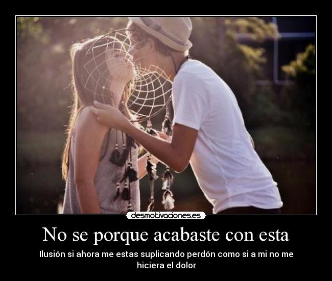 No se porque acabaste con esta -