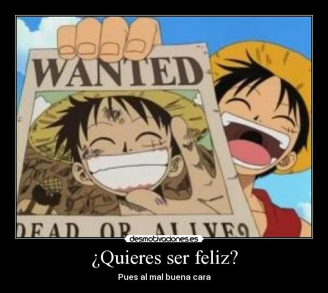 ¿Quieres ser feliz? - Pues al mal buena cara