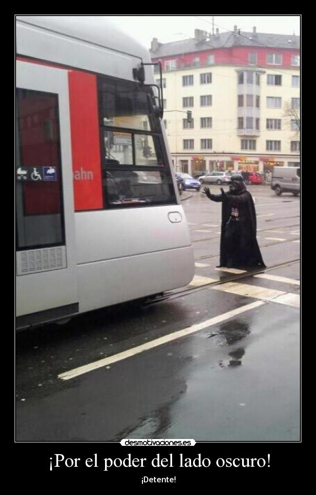¡Por el poder del lado oscuro! - ¡Detente!