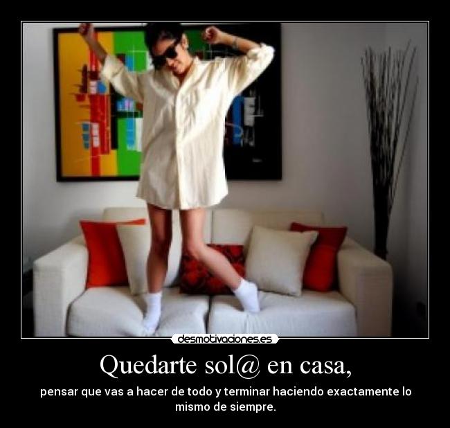 Quedarte sol@ en casa, -