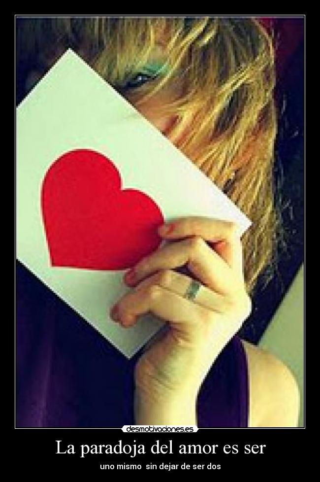 La paradoja del amor es ser - uno mismo sin dejar de ser dos