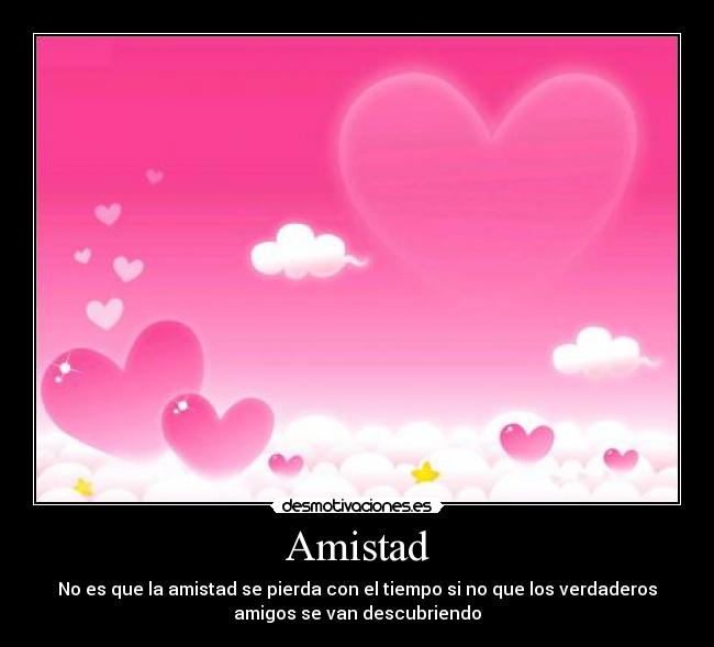 Amistad - No es que la amistad se pierda con el tiempo si no que los verdaderos
amigos se van descubriendo