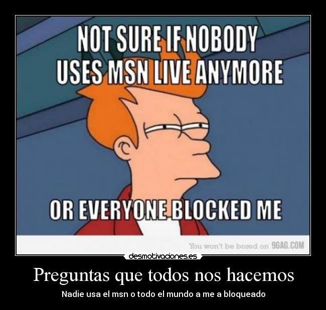 Preguntas que todos nos hacemos - Nadie usa el msn o todo el mundo a me a bloqueado