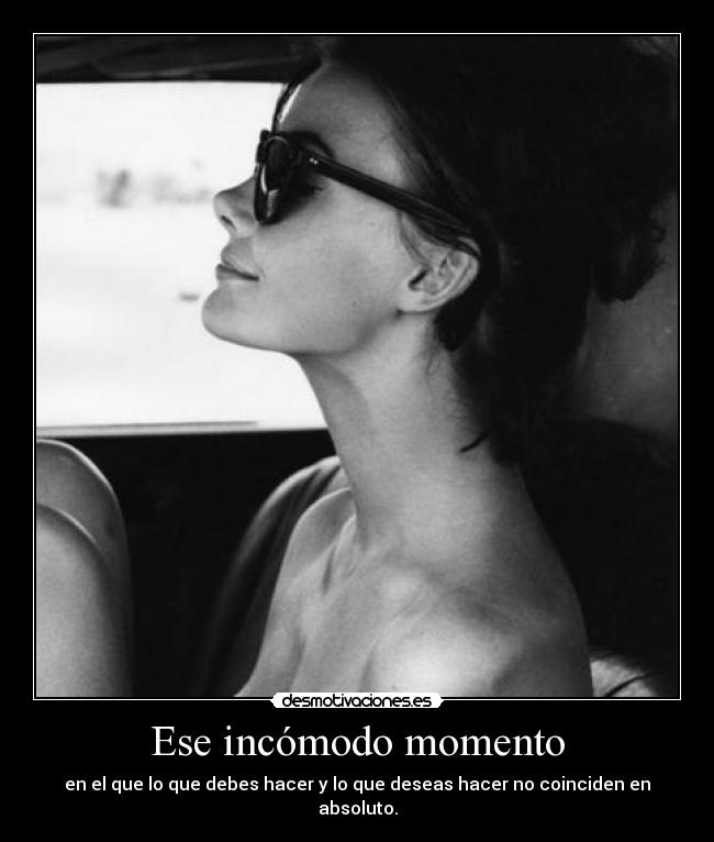 Ese incómodo momento - en el que lo que debes hacer y lo que deseas hacer no coinciden en absoluto.