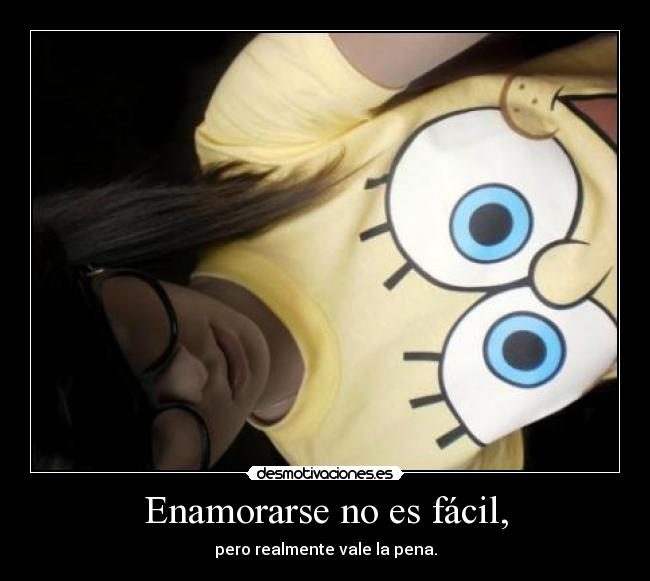 Enamorarse no es fácil, - pero realmente vale la pena.