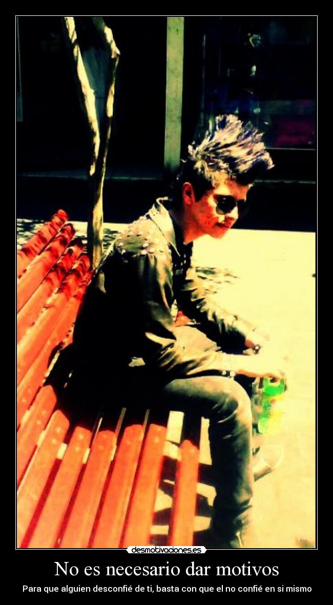 No es necesario dar motivos - Para que alguien desconfié de ti, basta con que el no confié en si mismo