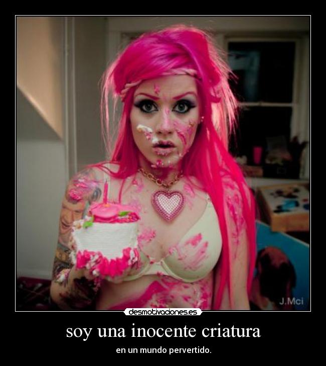 soy una inocente criatura - en un mundo pervertido.