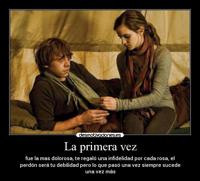 La primera vez - fue la mas dolorosa, te regaló una infidelidad por cada rosa, el
perdón será tu debilidad pero lo que pasó una vez siempre sucede
una vez más