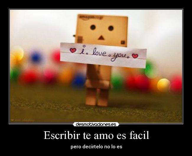 Escribir te amo es facil - pero decirtelo no lo es