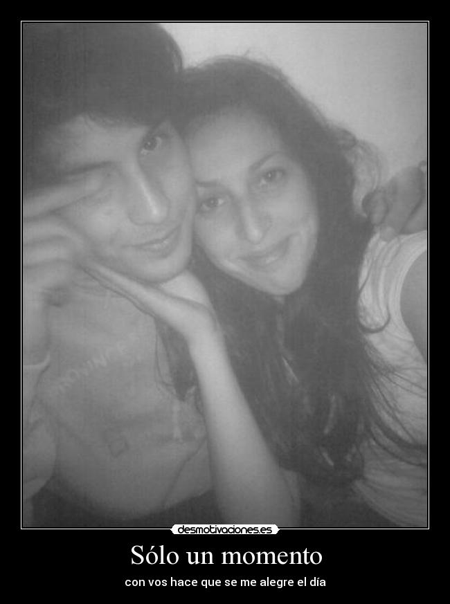 Sólo un momento - con vos hace que se me alegre el día