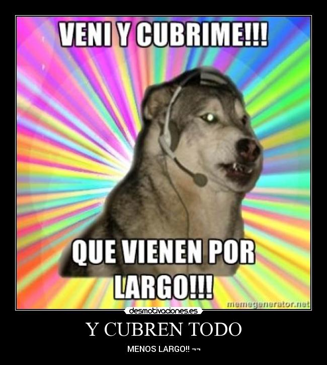 Y CUBREN TODO - MENOS LARGO!! ¬¬