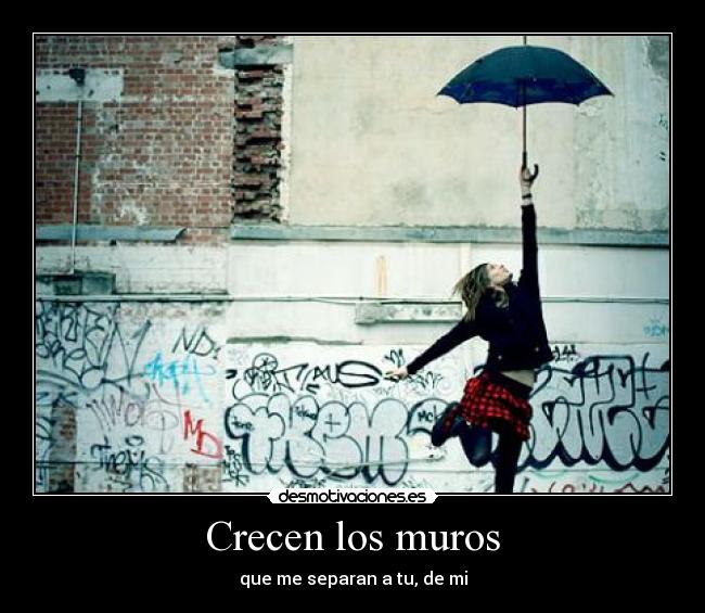 Crecen los muros - que me separan a tu, de mi