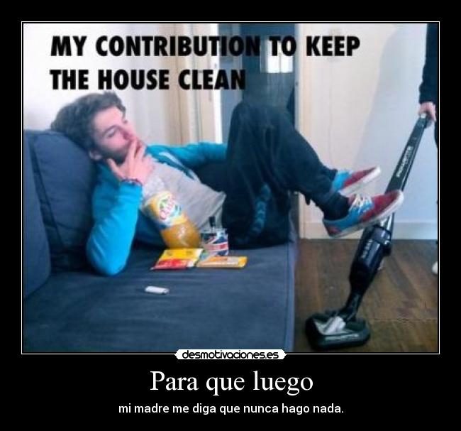Para que luego - mi madre me diga que nunca hago nada.