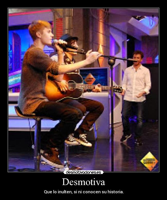 Desmotiva - Que lo inulten, si ni conocen su historia.