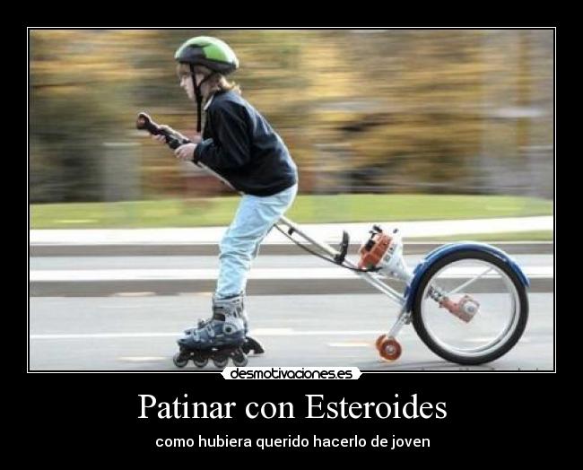 Patinar con Esteroides - como hubiera querido hacerlo de joven
