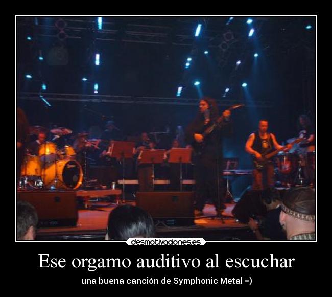 Ese orgamo auditivo al escuchar - una buena canción de Symphonic Metal =)