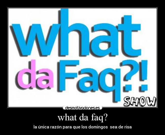 what da faq? - la única razón para que los domingos sea de risa