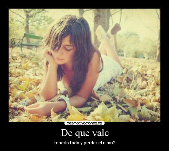 De que vale - tenerlo todo y perder el alma?