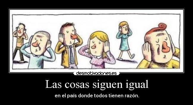 Las cosas siguen igual - en el país donde todos tienen razón.