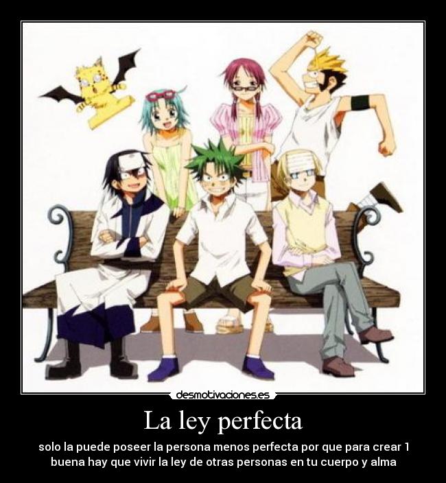 La ley perfecta - solo la puede poseer la persona menos perfecta por que para crear 1
buena hay que vivir la ley de otras personas en tu cuerpo y alma