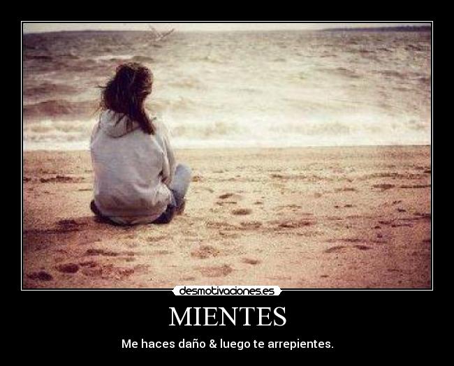 MIENTES - Me haces daño & luego te arrepientes.