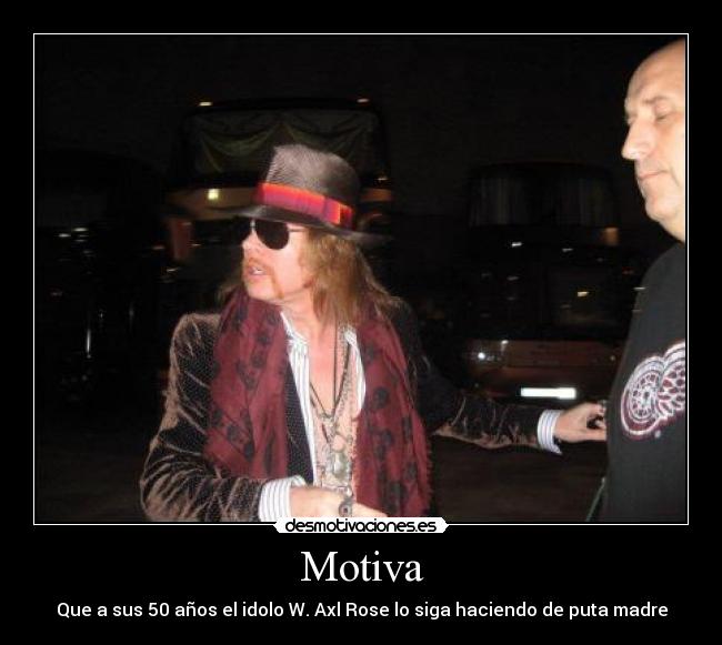 Motiva - Que a sus 50 años el idolo W. Axl Rose lo siga haciendo de puta madre