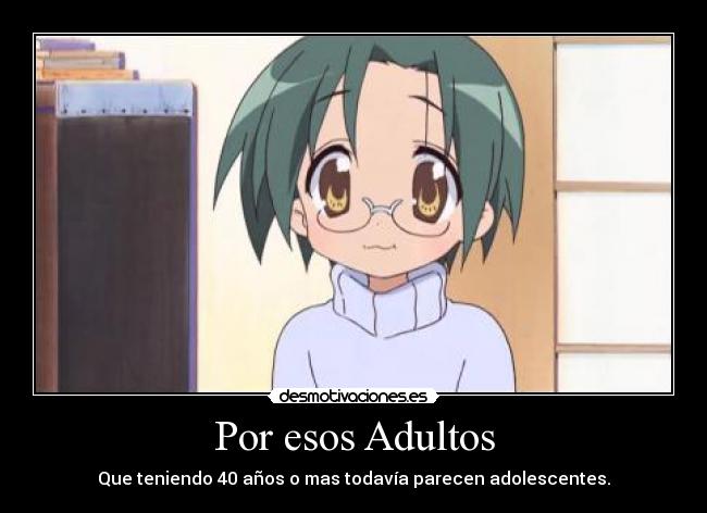 Por esos Adultos - Que teniendo 40 años o mas todavía parecen adolescentes.