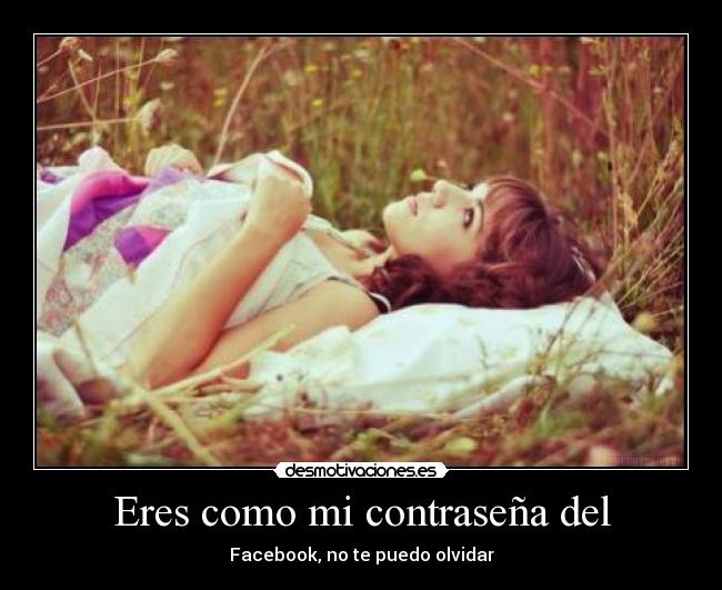 Eres como mi contraseña del -