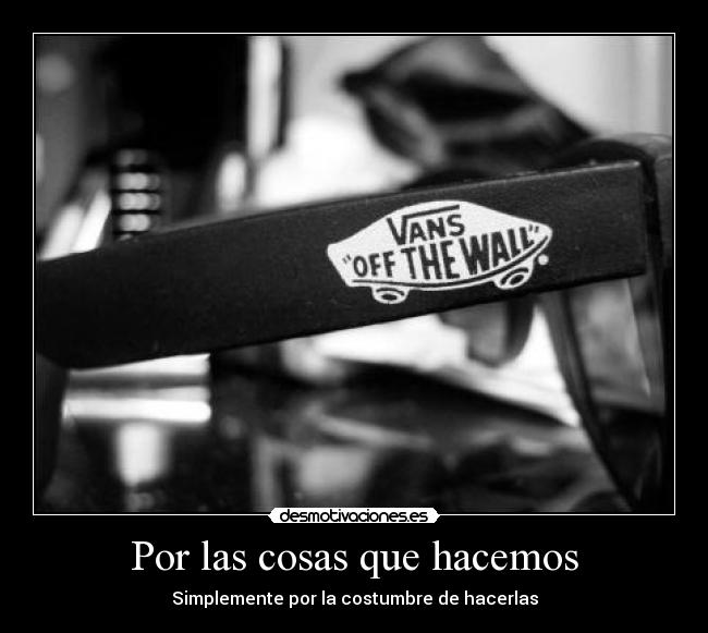 Por las cosas que hacemos -