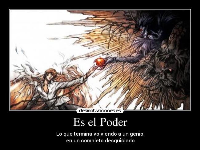 Es el Poder - Lo que termina volviendo a un genio,
en un completo desquiciado