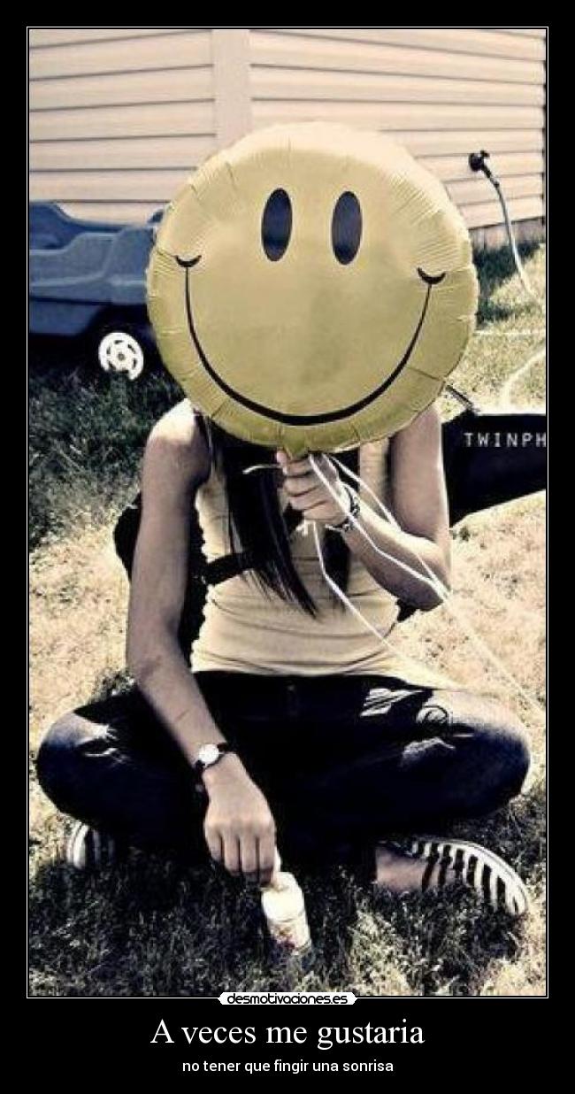 A veces me gustaria - no tener que fingir una sonrisa