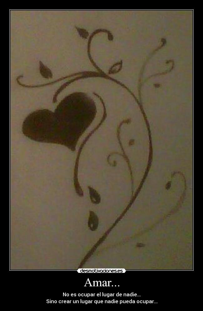Amar... - No es ocupar el lugar de nadie...
Sino crear un lugar que nadie pueda ocupar...