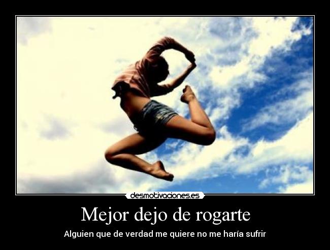 Mejor dejo de rogarte -