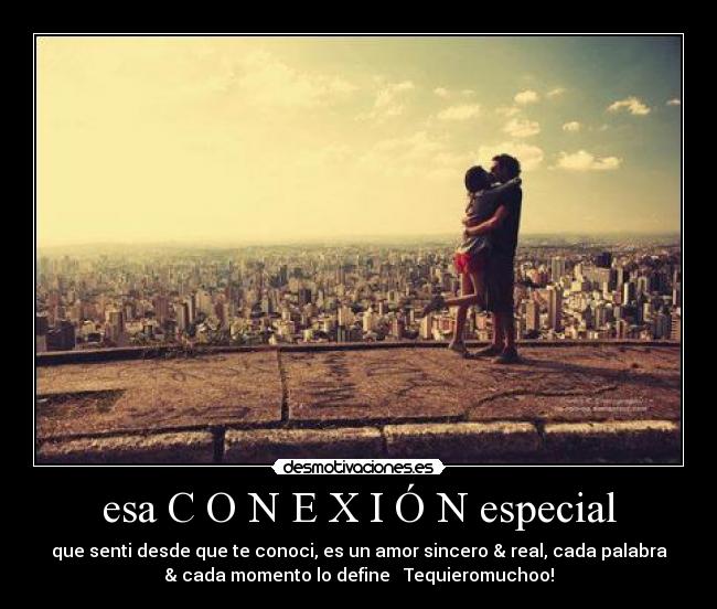 esa C O N E X I Ó N especial - que senti desde que te conoci, es un amor sincero & real, cada palabra
& cada momento lo define ♥ Tequieromuchoo!