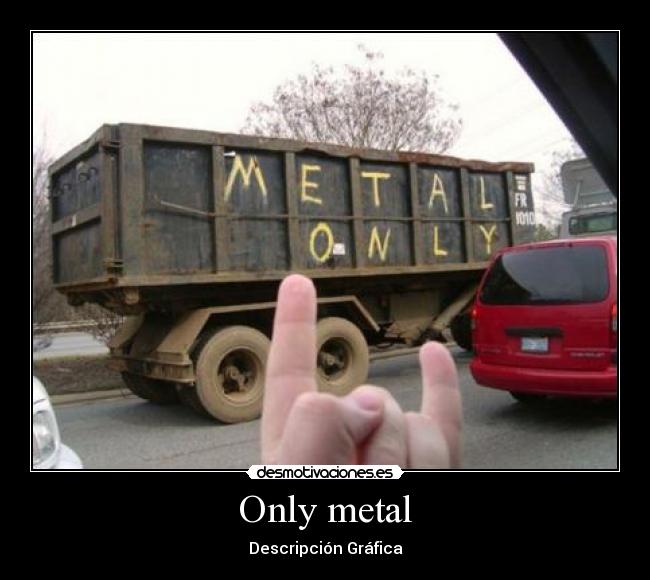 Only metal -