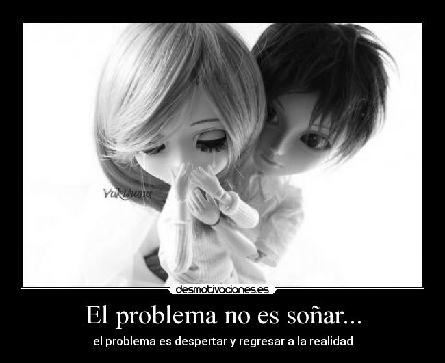 El problema no es soñar... -