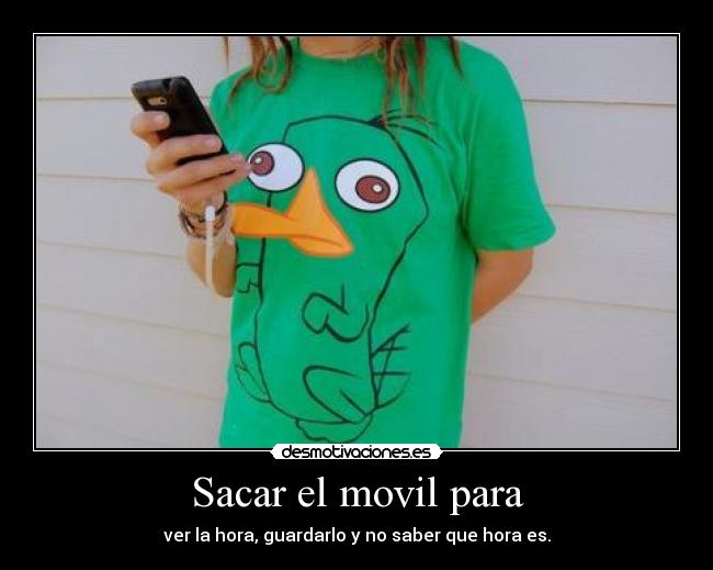 Sacar el movil para - ver la hora, guardarlo y no saber que hora es.