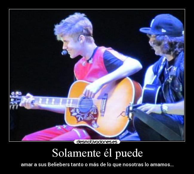 Solamente él puede - amar a sus Beliebers tanto o más de lo que nosotras lo amamos...