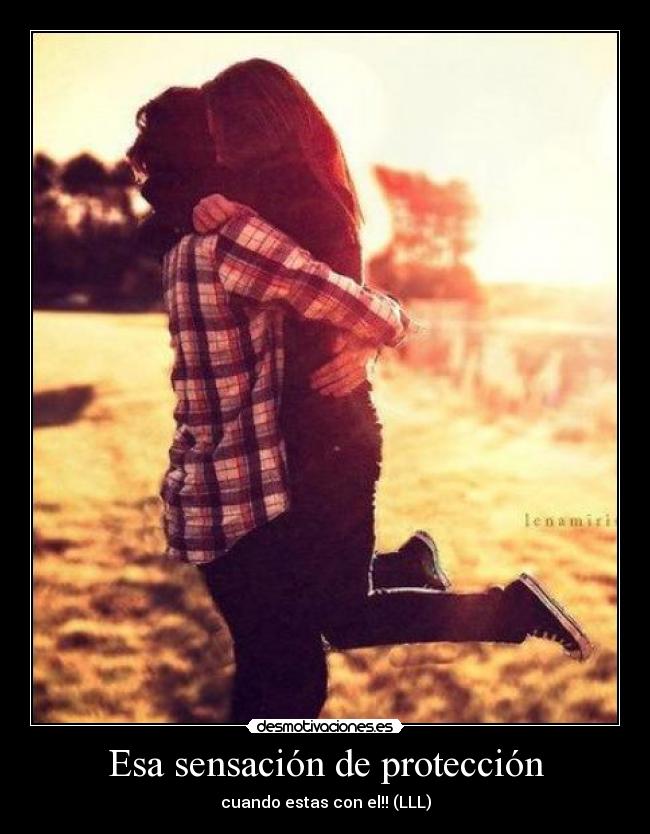 Esa sensación de protección - cuando estas con el!! (LLL)