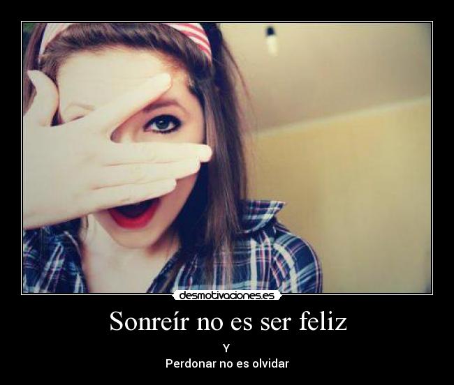 Sonreír no es ser feliz - Y
Perdonar no es olvidar