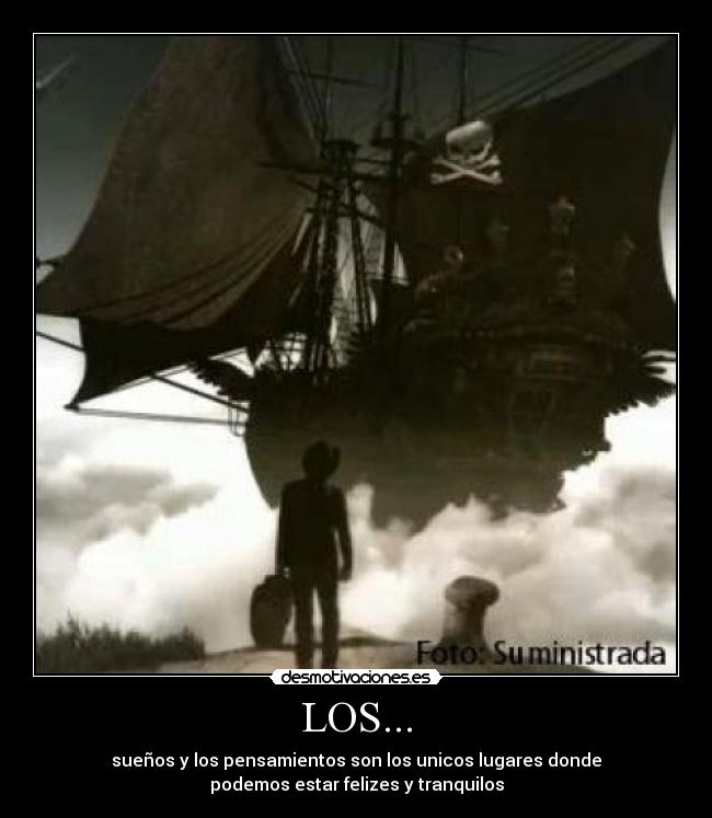 LOS... - sueños y los pensamientos son los unicos lugares donde
podemos estar felizes y tranquilos
