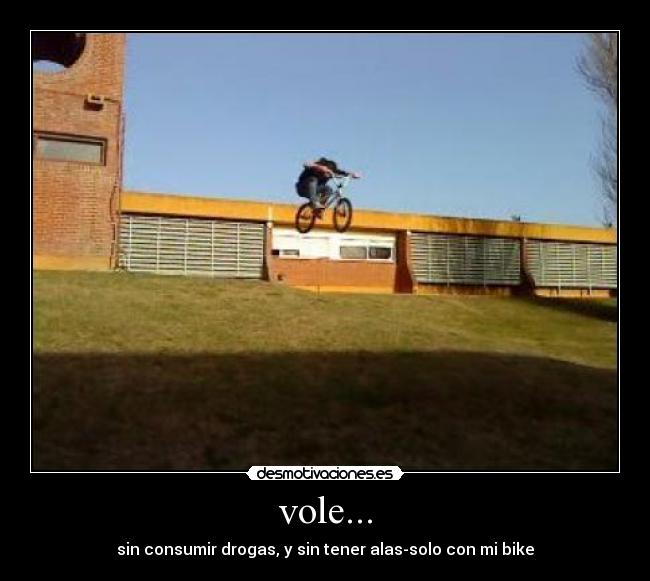 vole... - sin consumir drogas, y sin tener alas-solo con mi bike