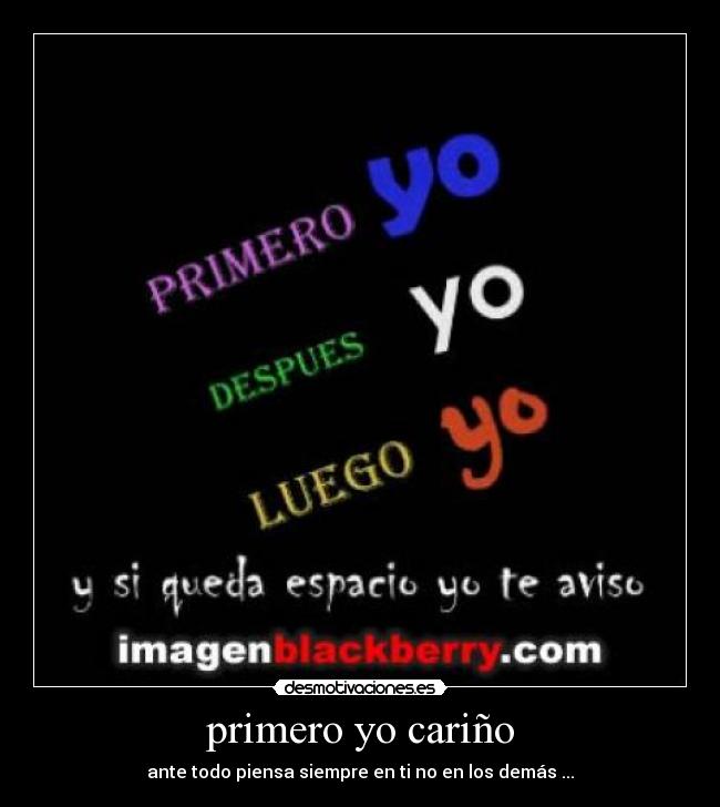 primero yo cariño - ante todo piensa siempre en ti no en los demás ...