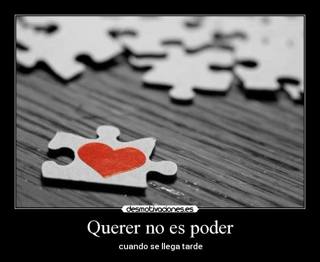 Querer no es poder - cuando se llega tarde
