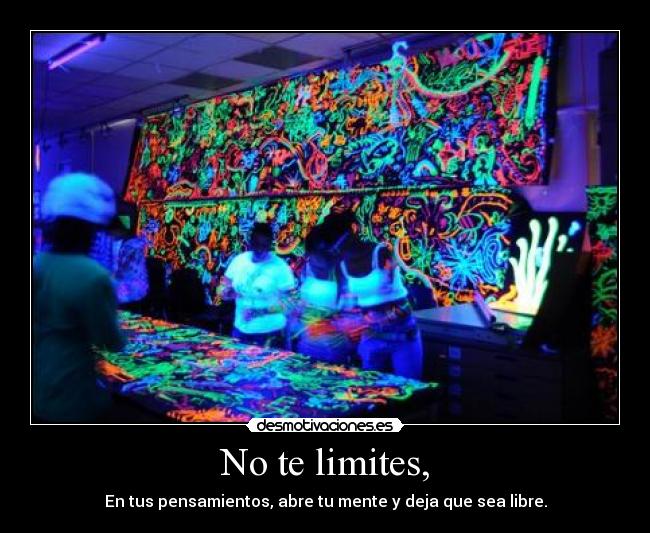 No te limites, - En tus pensamientos, abre tu mente y deja que sea libre.
