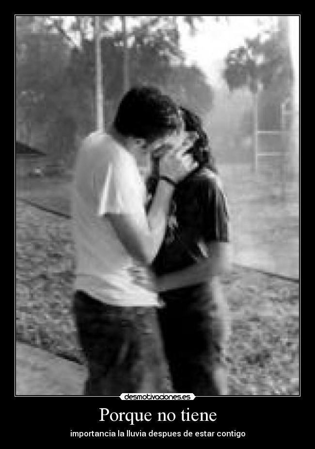 Porque no tiene - importancia la lluvia despues de estar contigo