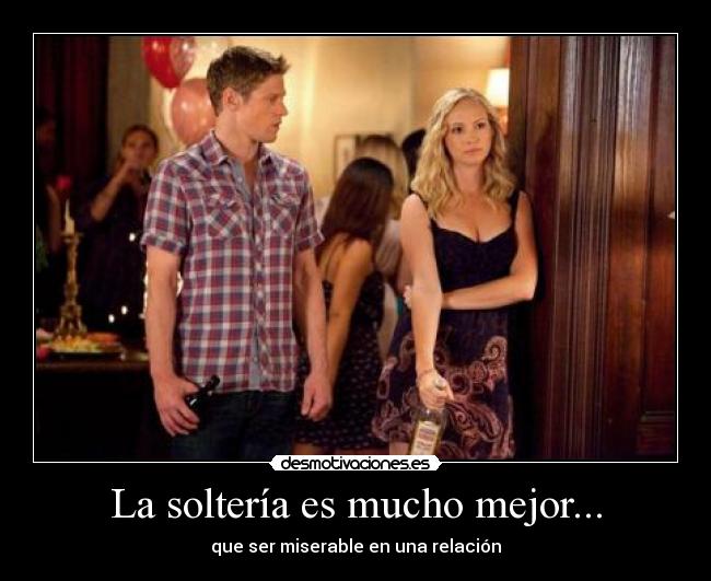 La soltería es mucho mejor... - que ser miserable en una relación