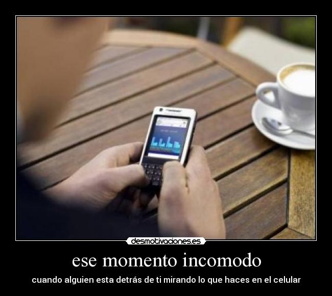 ese momento incomodo - cuando alguien esta detrás de ti mirando lo que haces en el celular